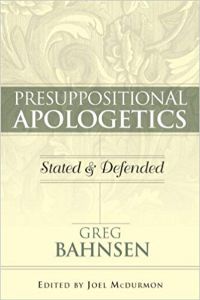 Presuppositional Apologetics: Stated and Defended