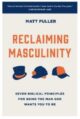 Reclaiming Masculinity: Seven Biblical Principles for Being the Man God Wants You to Be