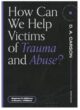 How Can We Help Victims of Trauma and Abuse?