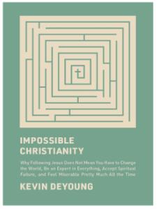 Impossible Christianity: Why following Jesus does not mean you have to change the world, be an expert in everything, accept spiritual failure, and feel miserable pretty much all the time