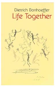 Life Together – The Classic Exploration of Christian Community
