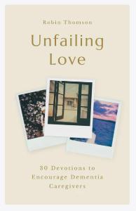 Unfailing Love: 30 Devotions to Encourage Dementia Caregivers