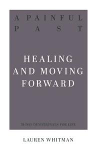 A Painful Past: Healing and Moving Forward 31 Devotionals for Life