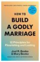 How to Build a godly Marriage 12 Principles for Flourishing and Lasting