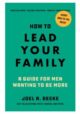 How to Lead Your Family: A Guide for Men Wanting to be More