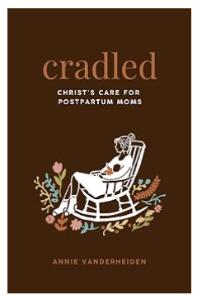 Cradled: Christ’s Care for Postpartum Moms